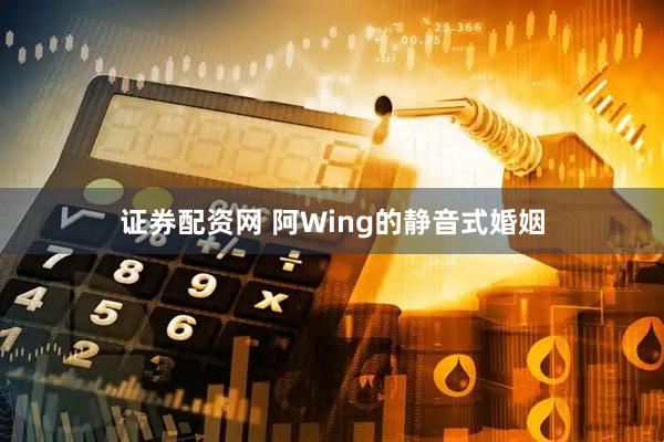 证券配资网 阿Wing的静音式婚姻